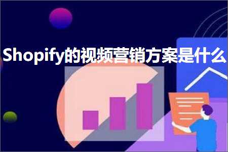 东莞seo网站推广 跨境电商知识:Shopify的视频营销方案是什么